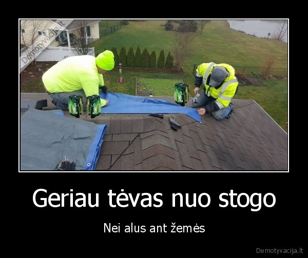 Geriau tėvas nuo stogo - Nei alus ant žemės