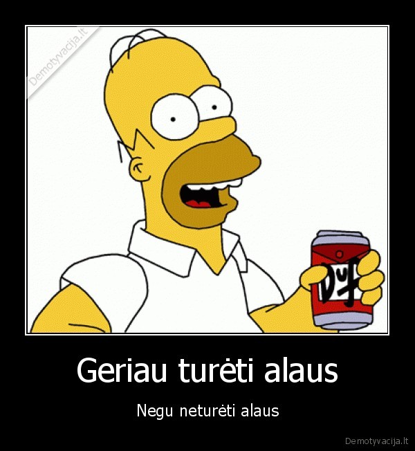 Geriau turėti alaus - Negu neturėti alaus