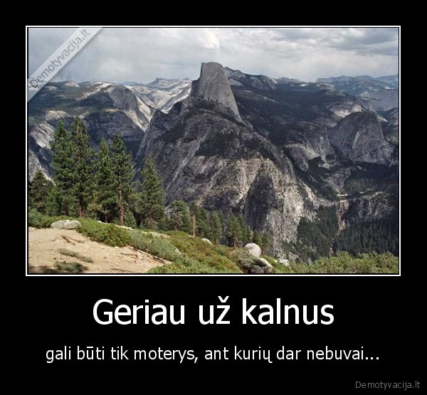 Geriau už kalnus - gali būti tik moterys, ant kurių dar nebuvai...