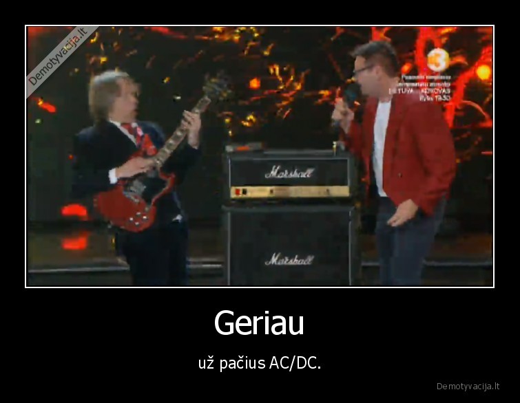 Geriau - už pačius AC/DC.