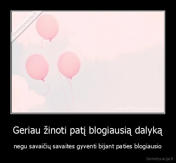 Geriau žinoti patį blogiausią dalyką - negu savaičių savaites gyventi bijant paties blogiausio