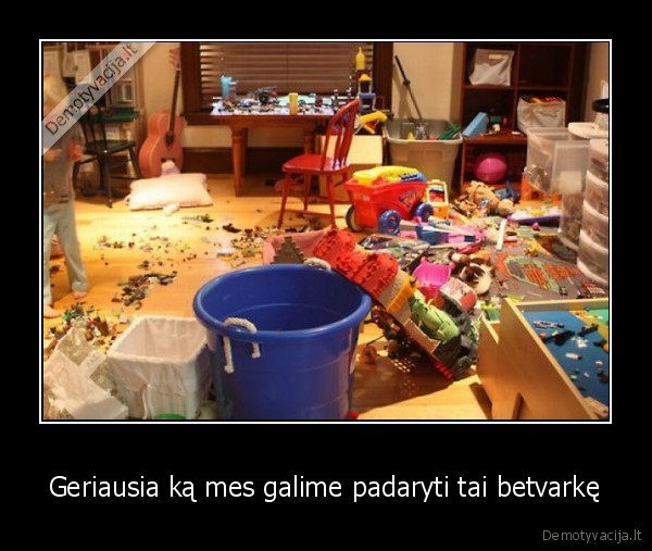 Geriausia ką mes galime padaryti tai betvarkę - 