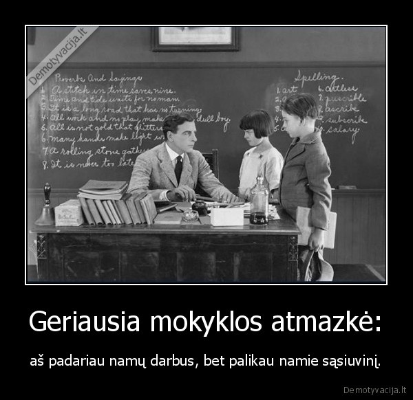 Geriausia mokyklos atmazkė: - aš padariau namų darbus, bet palikau namie sąsiuvinį.