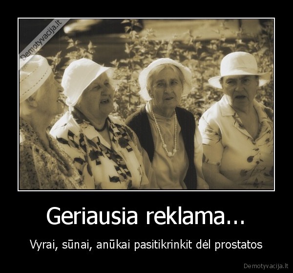 Geriausia reklama... - Vyrai, sūnai, anūkai pasitikrinkit dėl prostatos