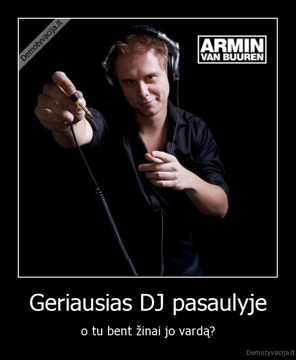 Geriausias DJ pasaulyje - o tu bent žinai jo vardą?