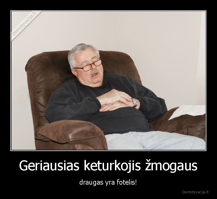 Geriausias keturkojis žmogaus - draugas yra fotelis!