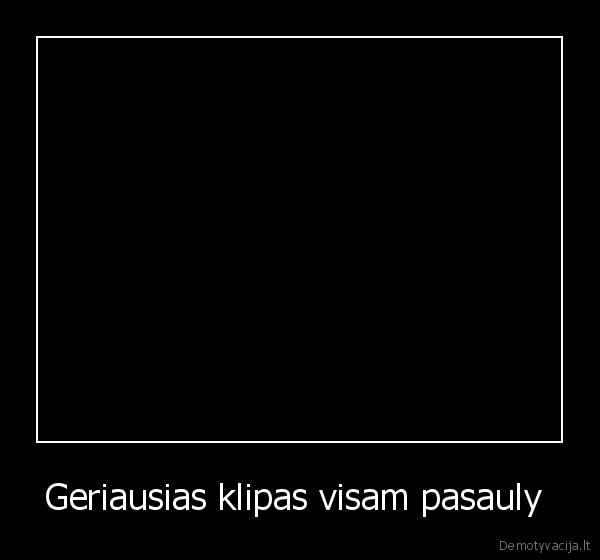 Geriausias klipas visam pasauly  - 