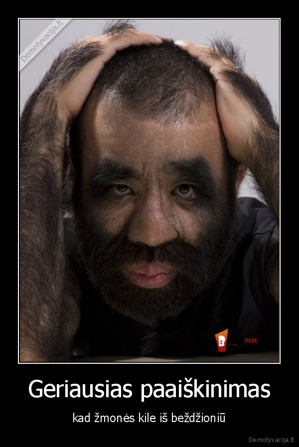 Geriausias paaiškinimas - kad žmonės kile iš beždžioniū