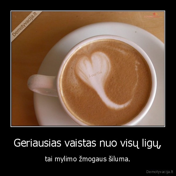 Geriausias vaistas nuo visų ligų, - tai mylimo žmogaus šiluma.