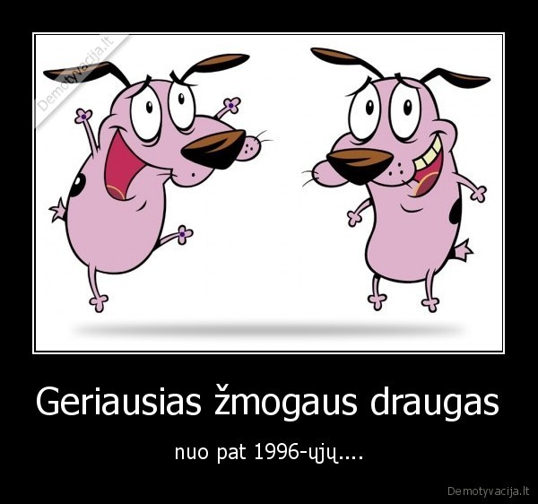 Geriausias žmogaus draugas - nuo pat 1996-ųjų....