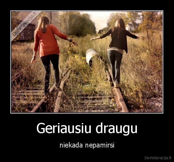 Geriausiu draugu - niekada nepamirsi