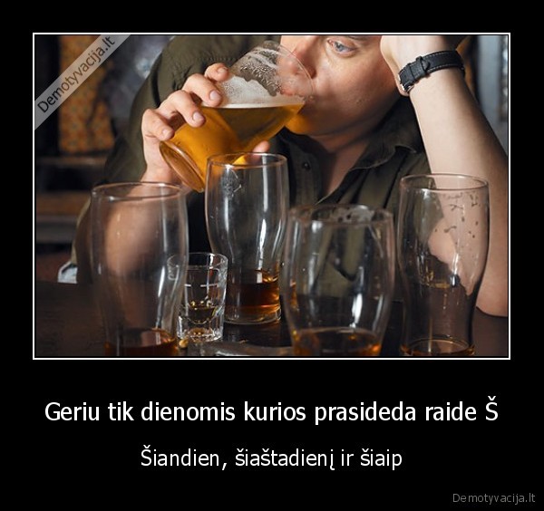 Geriu tik dienomis kurios prasideda raide Š - Šiandien, šiaštadienį ir šiaip