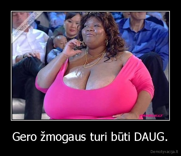 Gero žmogaus turi būti DAUG. - 