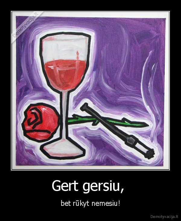 Gert gersiu,  - bet rūkyt nemesiu!