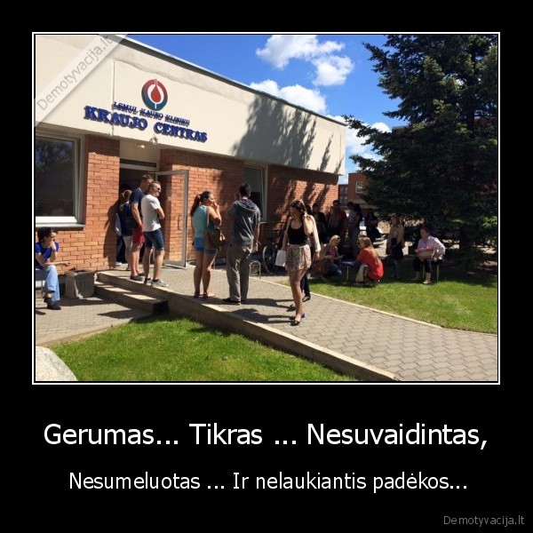 Gerumas... Tikras ... Nesuvaidintas, -  Nesumeluotas ... Ir nelaukiantis padėkos...