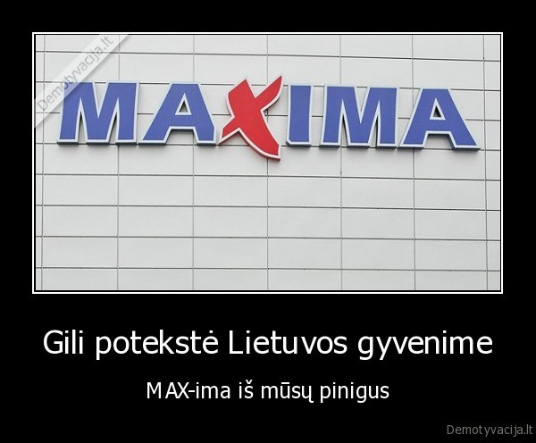 Gili potekstė Lietuvos gyvenime - MAX-ima iš mūsų pinigus