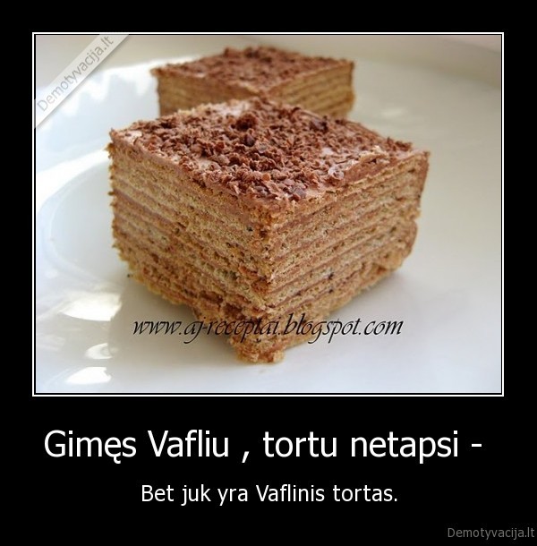 Gimęs Vafliu , tortu netapsi -  - Bet juk yra Vaflinis tortas.