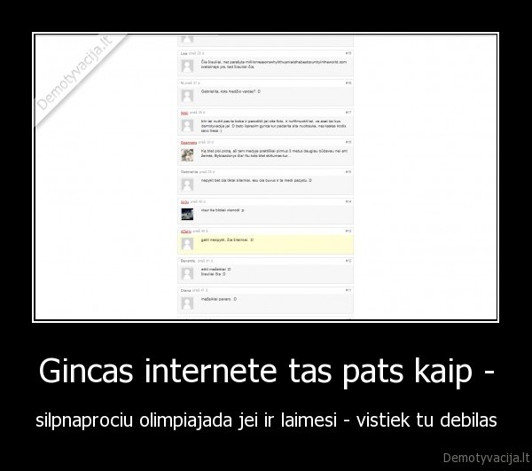 Gincas internete tas pats kaip - - silpnaprociu olimpiajada jei ir laimesi - vistiek tu debilas