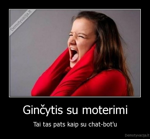 Ginčytis su moterimi - Tai tas pats kaip su chat-bot'u