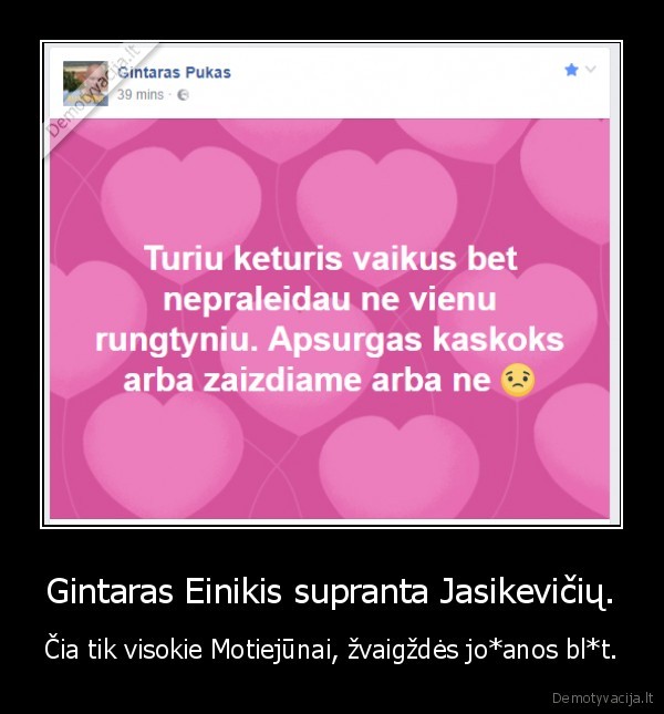 Gintaras Einikis supranta Jasikevičių. - Čia tik visokie Motiejūnai, žvaigždės jo*anos bl*t.