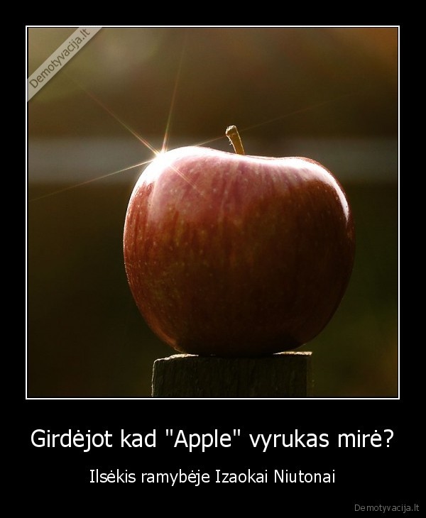 Girdėjot kad "Apple" vyrukas mirė? - Ilsėkis ramybėje Izaokai Niutonai