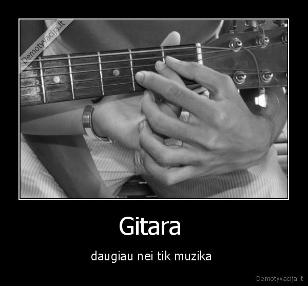 Gitara  - daugiau nei tik muzika 