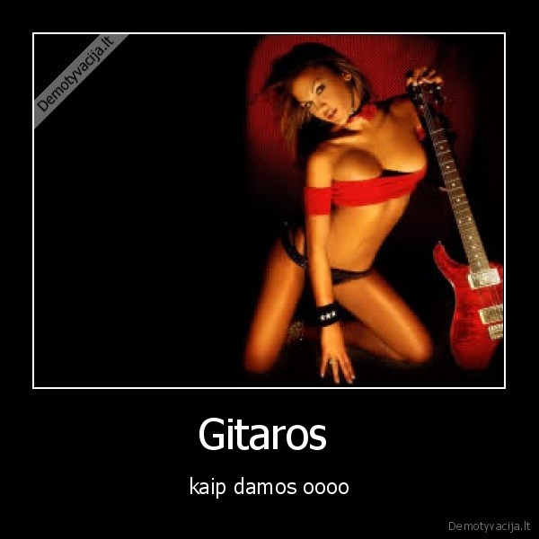 Gitaros  - kaip damos oooo