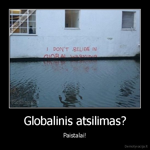 Globalinis atsilimas? - Paistalai!