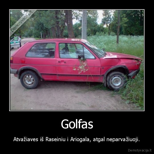 Golfas - Atvažiaves iš Raseiniu i Ariogala, atgal neparvažiuoji.