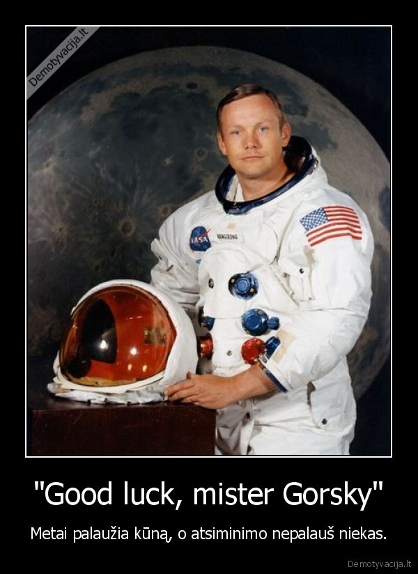 "Good luck, mister Gorsky" - Metai palaužia kūną, o atsiminimo nepalauš niekas.