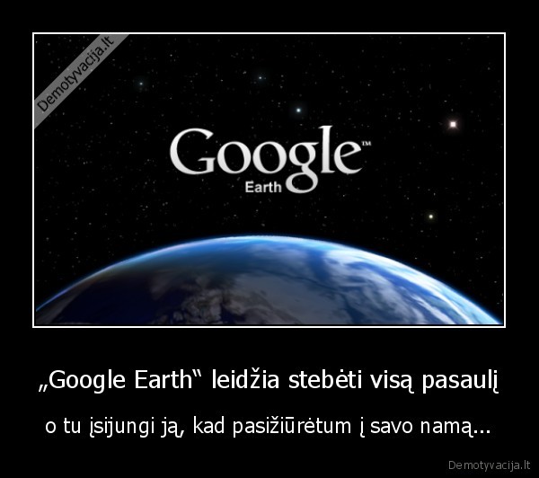 „Google Earth“ leidžia stebėti visą pasaulį - o tu įsijungi ją, kad pasižiūrėtum į savo namą...