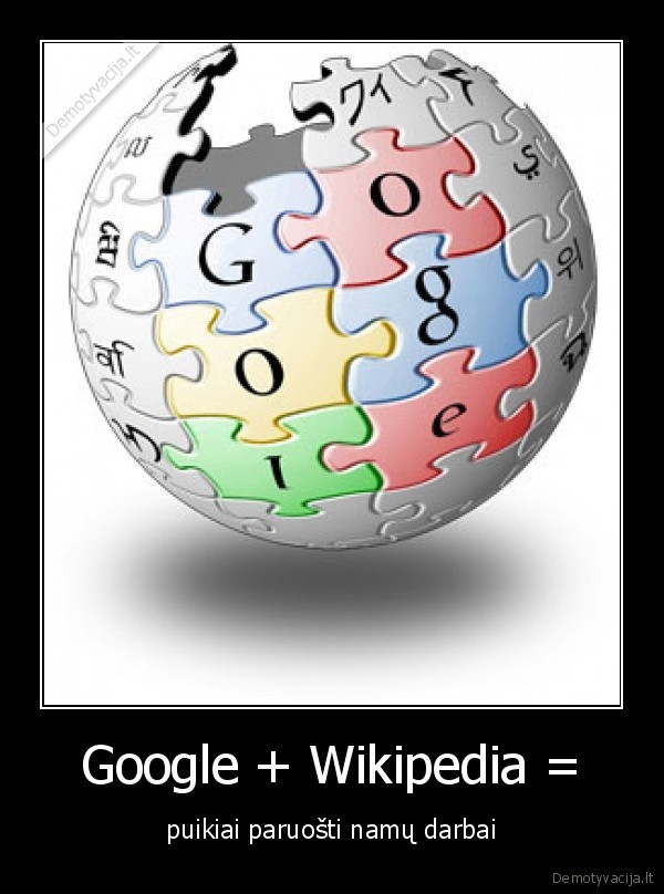 Google + Wikipedia = - puikiai paruošti namų darbai