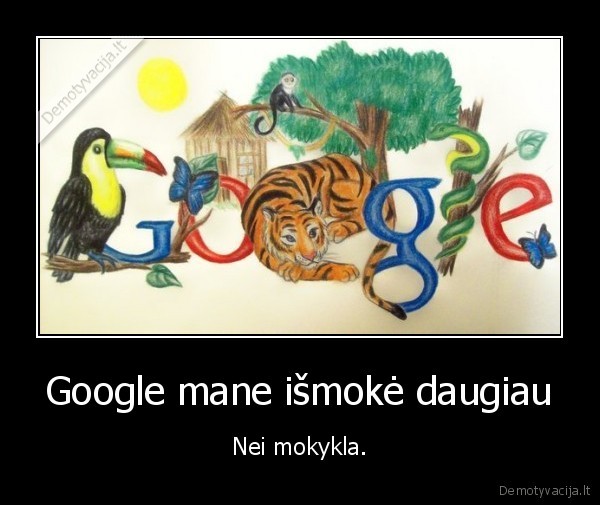 Google mane išmokė daugiau - Nei mokykla.