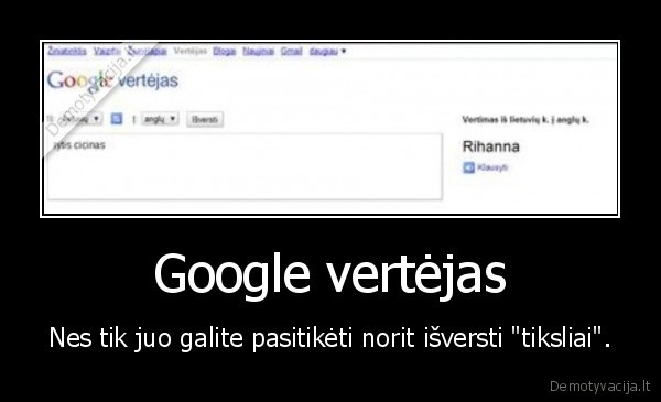 Google vertėjas - Nes tik juo galite pasitikėti norit išversti "tiksliai".