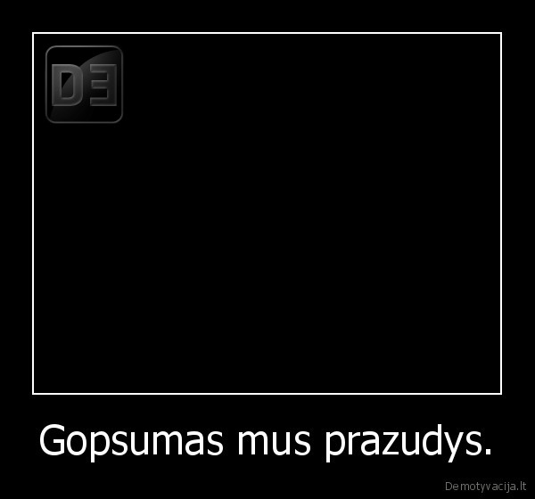 Gopsumas mus prazudys. - 