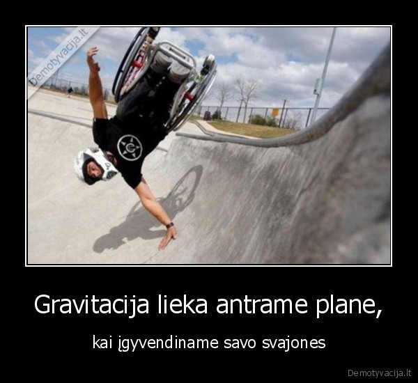 Gravitacija lieka antrame plane, - kai įgyvendiname savo svajones