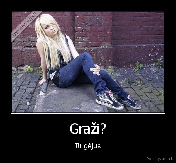 Graži? - Tu gėjus