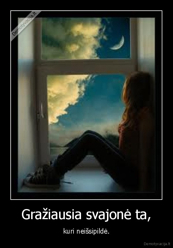 Gražiausia svajonė ta, - kuri neišsipildė.