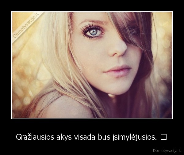 Gražiausios akys visada bus įsimylėjusios. ♥ - 