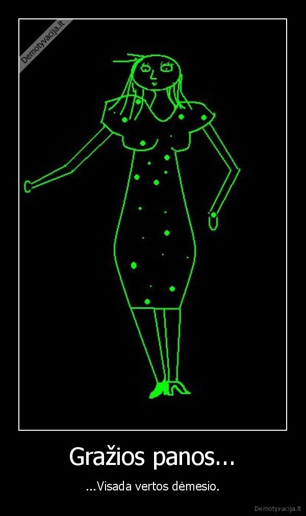 Gražios panos... - ...Visada vertos dėmesio.