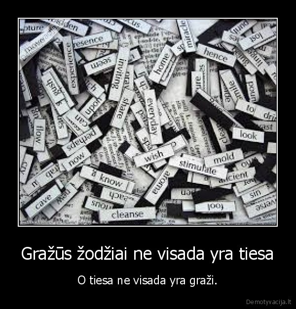 Gražūs žodžiai ne visada yra tiesa - O tiesa ne visada yra graži.