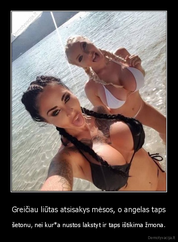 Greičiau liūtas atsisakys mėsos, o angelas taps - šetonu, nei kur*a nustos lakstyt ir taps ištikima žmona.