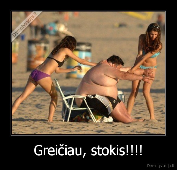 Greičiau, stokis!!!! - 