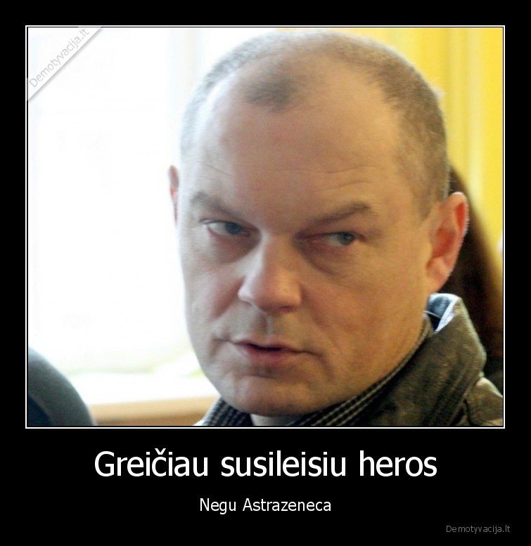 Greičiau susileisiu heros - Negu Astrazeneca