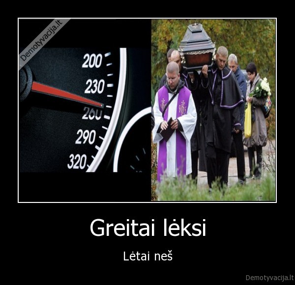 Greitai lėksi - Lėtai neš