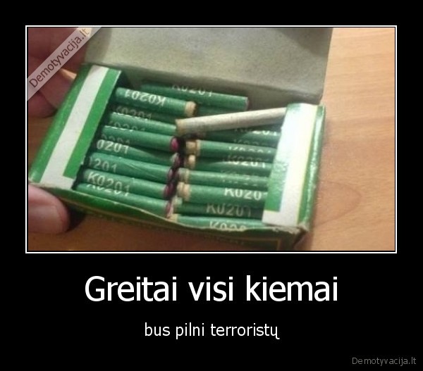 Greitai visi kiemai - bus pilni terroristų