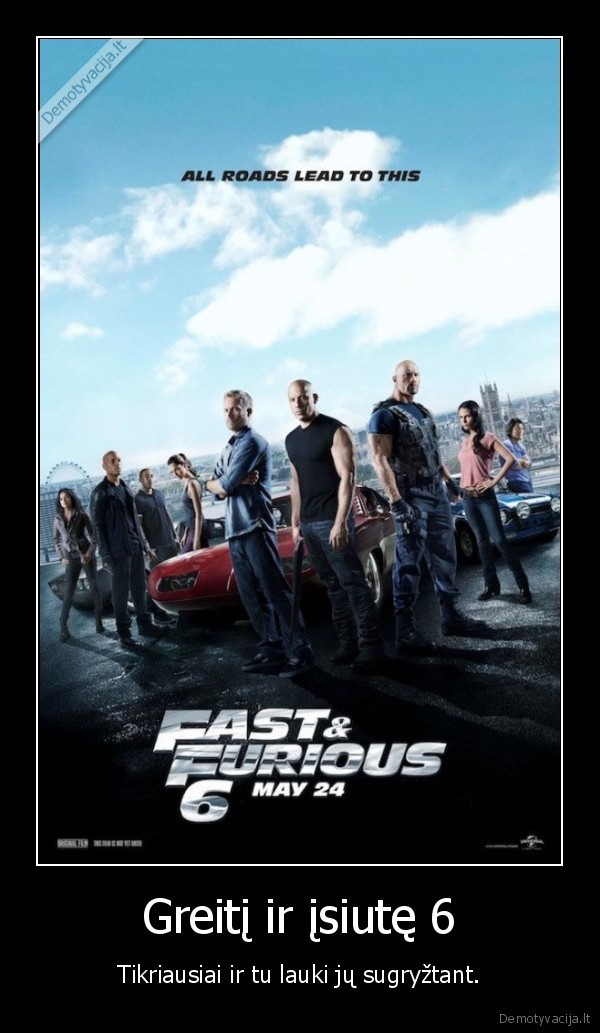 Greitį ir įsiutę 6 - Tikriausiai ir tu lauki jų sugryžtant.