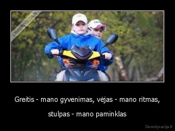 Greitis - mano gyvenimas, vėjas - mano ritmas, - stulpas - mano paminklas