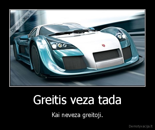 Greitis veza tada - Kai neveza greitoji.