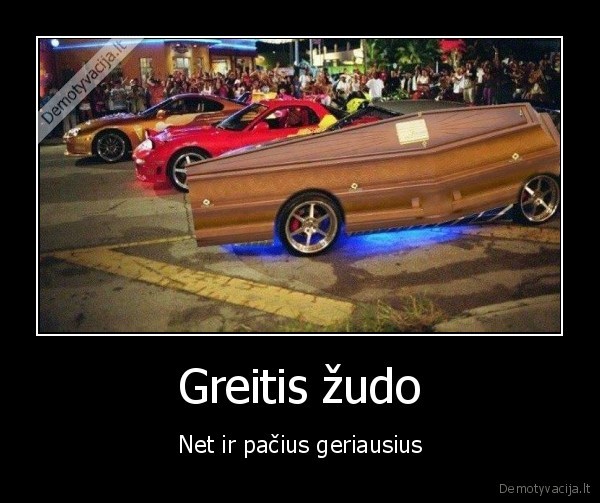 Greitis žudo - Net ir pačius geriausius